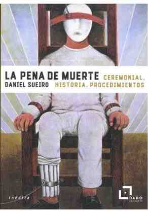 La pena de muerte. Ceremonial, historia, procedimientos